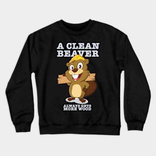 A clean beaver always gets more wood Crewneck Sweatshirt